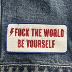 FUCK THE WORLD BE YOURSELF PARCHE